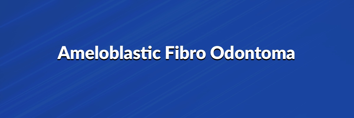 Ameloblastic Fibro-Odontoma