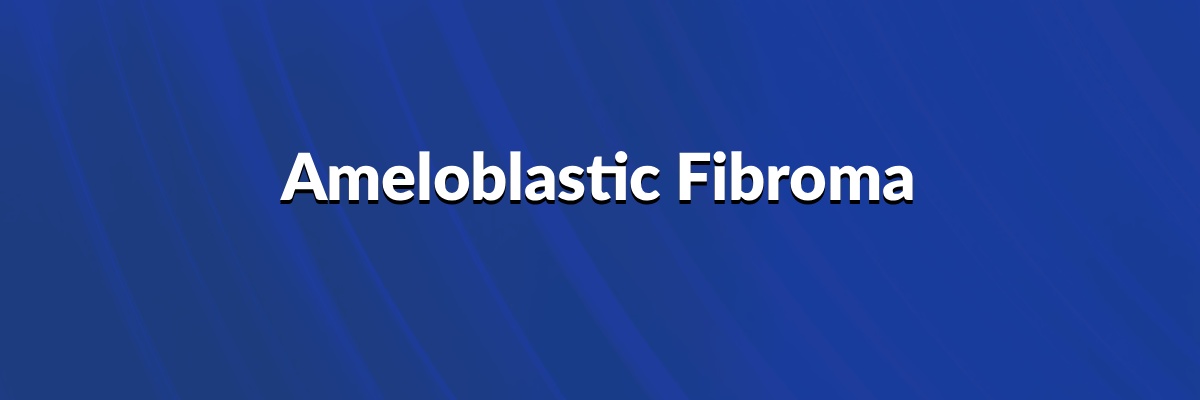 Ameloblastic Fibroma