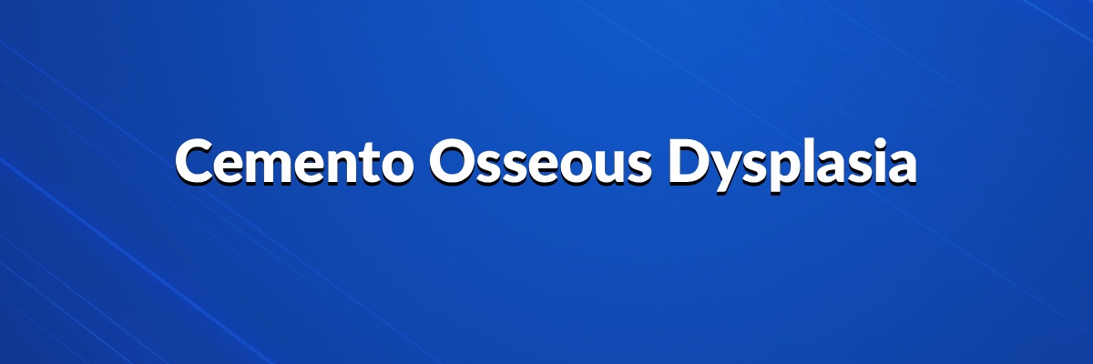 Cemento Osseous Dysplasia