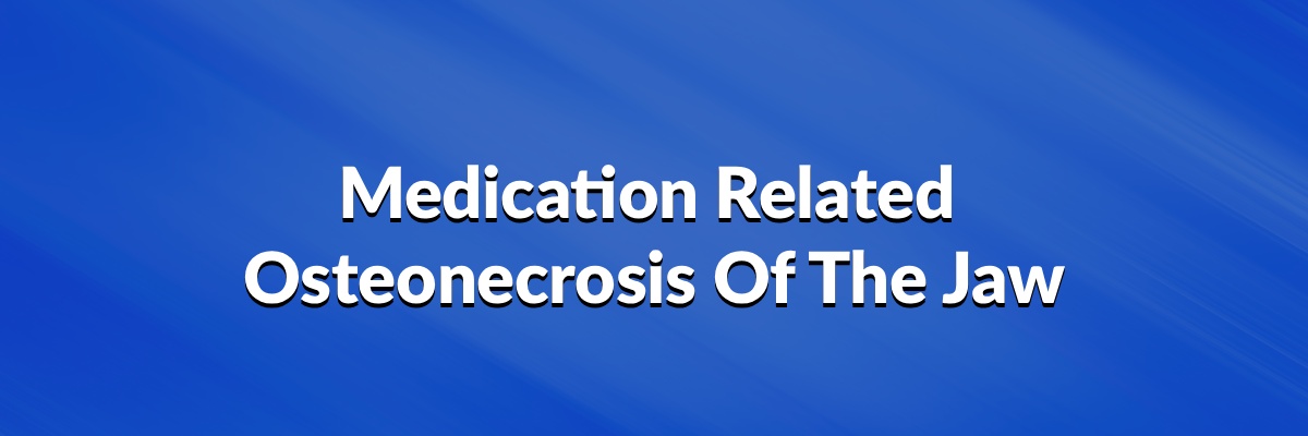 Medication Related Osteonecrosis of the Jaw
