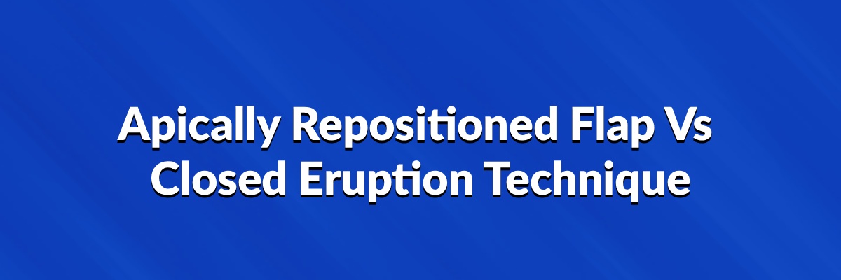 Apically Repositioned Flap Vs Closed Eruption Technique