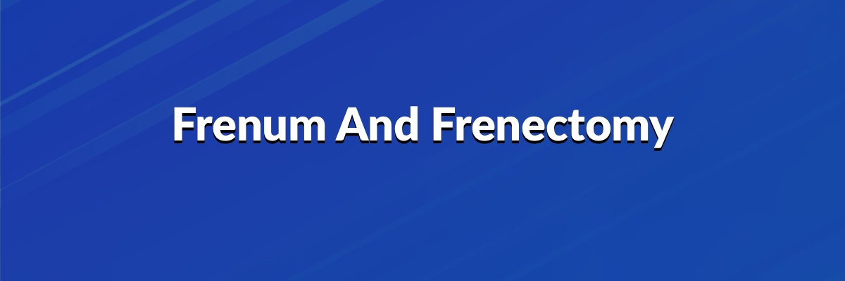 Frenum And Frenectomy