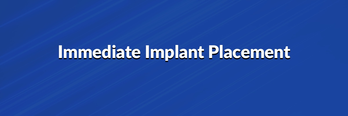 Immediate Implant Placement