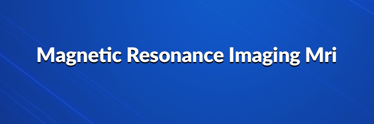Magnetic Resonance Imaging Mri