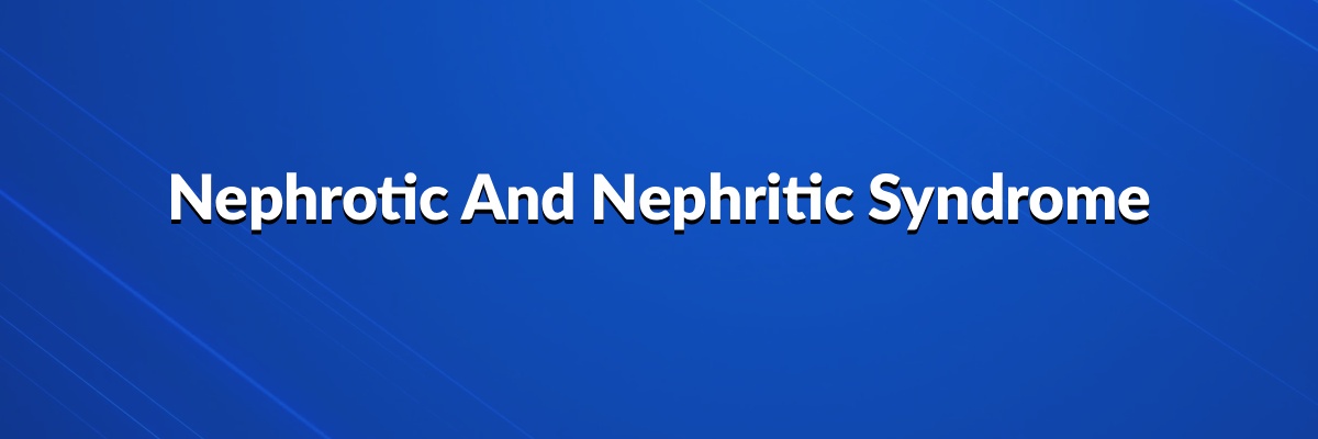 Nephrotic And Nephritic Syndrome