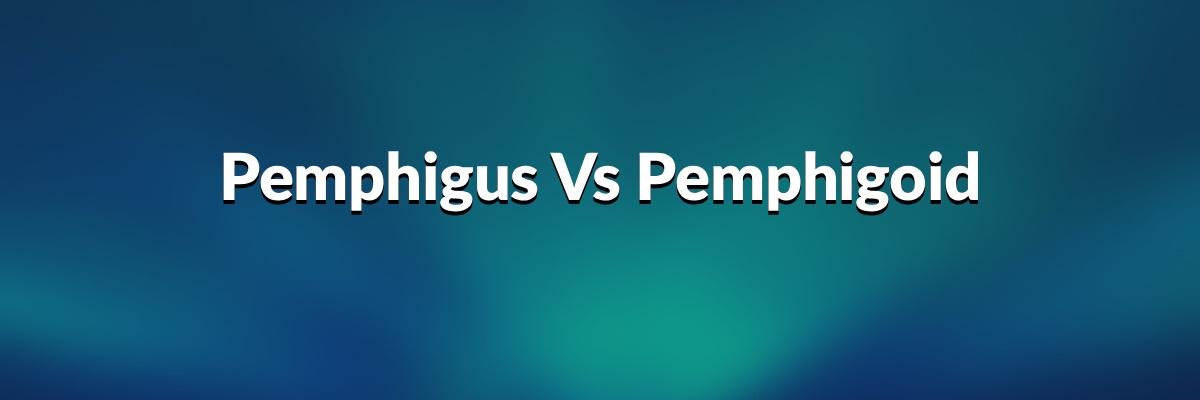 Pemphigus Vs Pemphigoid