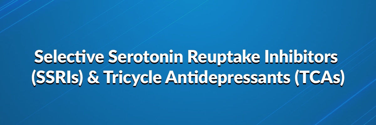 Selective Serotonin Reuptake Inhibitors SSRIs Tricycle Antidepressants TCAs