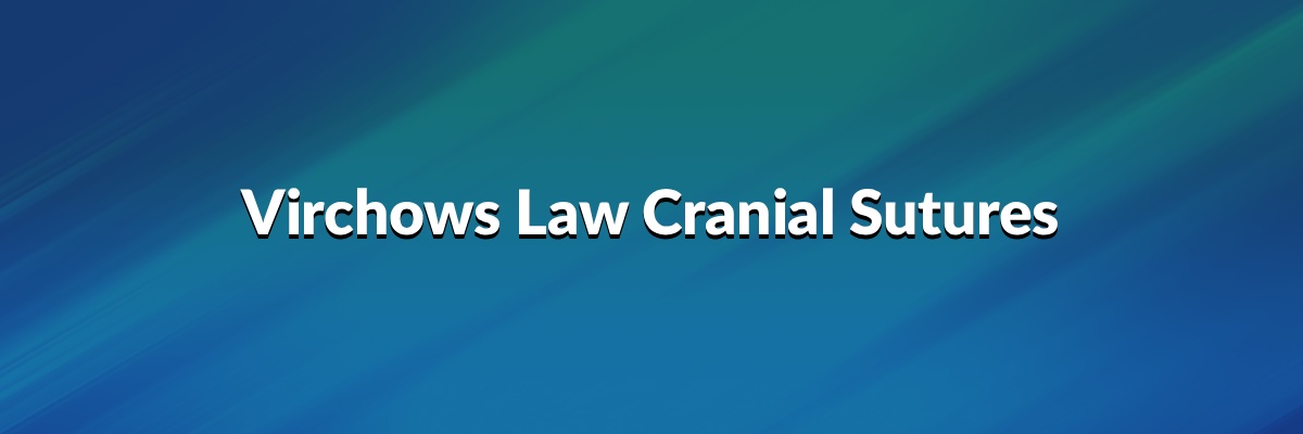 Virchows Law Cranial Sutures